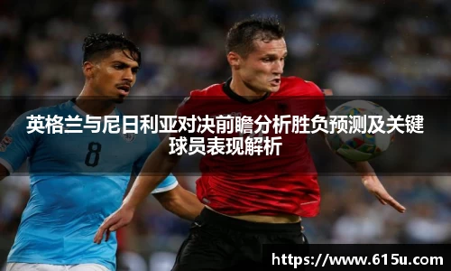 英格兰与尼日利亚对决前瞻分析胜负预测及关键球员表现解析