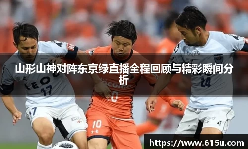山形山神对阵东京绿直播全程回顾与精彩瞬间分析