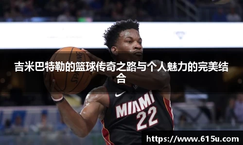 吉米巴特勒的篮球传奇之路与个人魅力的完美结合