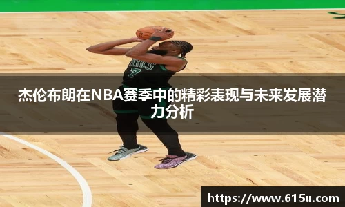 杰伦布朗在NBA赛季中的精彩表现与未来发展潜力分析