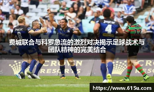 费城联合与科罗急流的激烈对决揭示足球战术与团队精神的完美结合