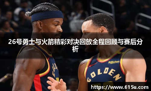 26号勇士与火箭精彩对决回放全程回顾与赛后分析