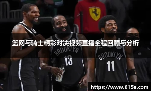 篮网与骑士精彩对决视频直播全程回顾与分析